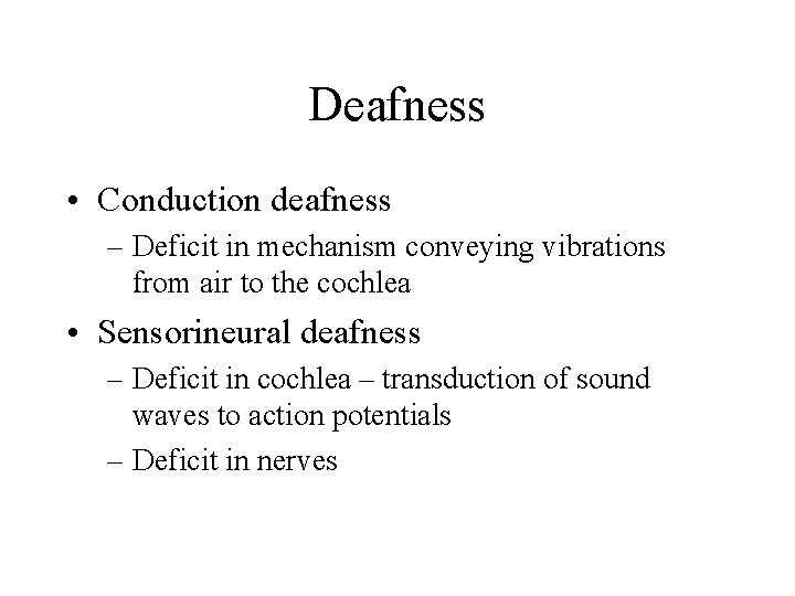 Deafness • Conduction deafness – Deficit in mechanism conveying vibrations from air to the