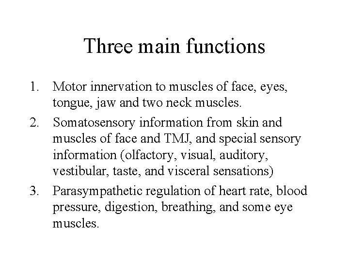 Three main functions 1. Motor innervation to muscles of face, eyes, tongue, jaw and