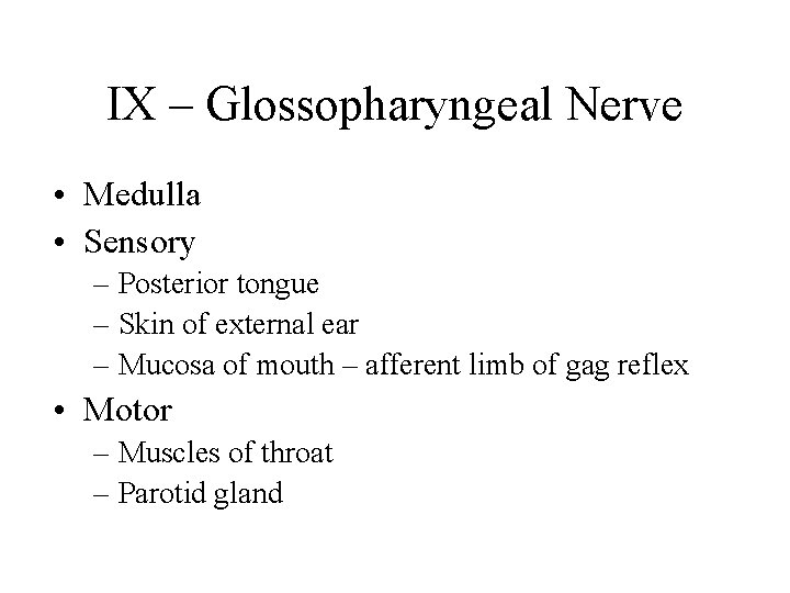 IX – Glossopharyngeal Nerve • Medulla • Sensory – Posterior tongue – Skin of