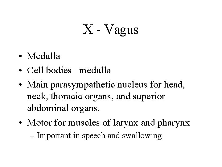 X - Vagus • Medulla • Cell bodies –medulla • Main parasympathetic nucleus for
