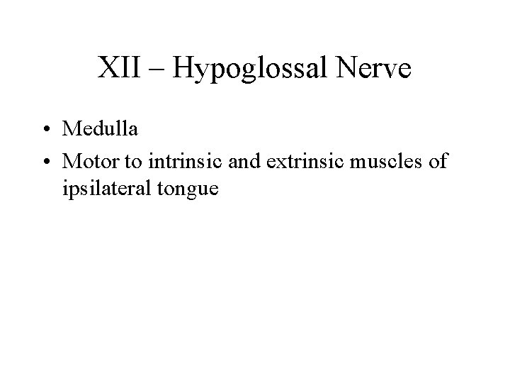 XII – Hypoglossal Nerve • Medulla • Motor to intrinsic and extrinsic muscles of