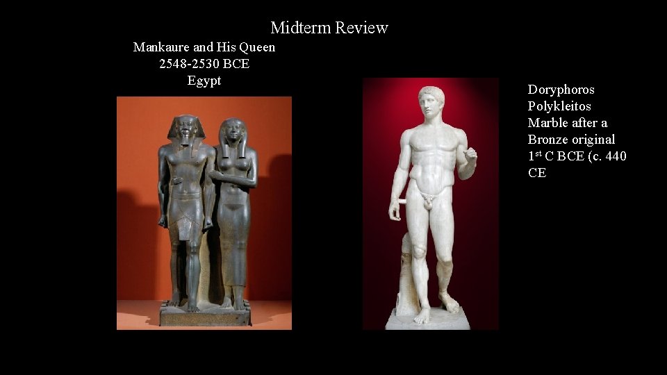 Midterm Review Mankaure and His Queen 2548 -2530 BCE Egypt Doryphoros Polykleitos Marble after