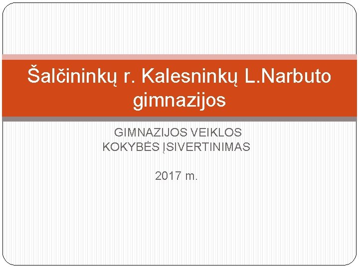 Šalčininkų r. Kalesninkų L. Narbuto gimnazijos GIMNAZIJOS VEIKLOS KOKYBĖS ĮSIVERTINIMAS 2017 m. 