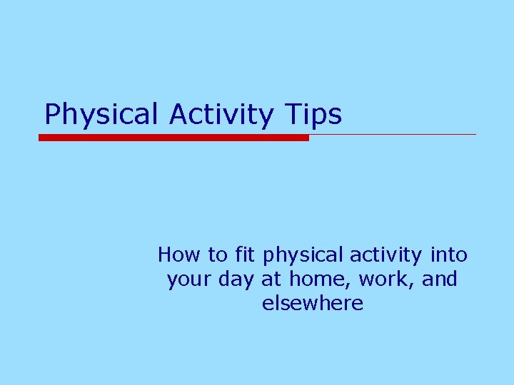 Physical Activity Tips How to fit physical activity into your day at home, work,
