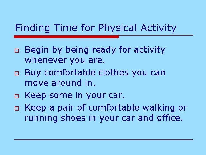 Finding Time for Physical Activity o o Begin by being ready for activity whenever