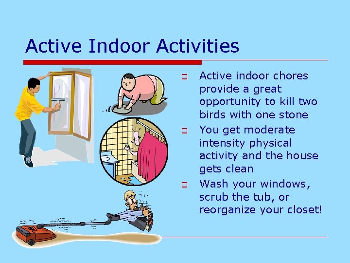Active Indoor Activities o o o Active indoor chores provide a great opportunity to