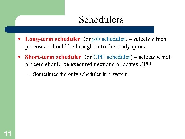 Schedulers • Long-term scheduler (or job scheduler) – selects which processes should be brought