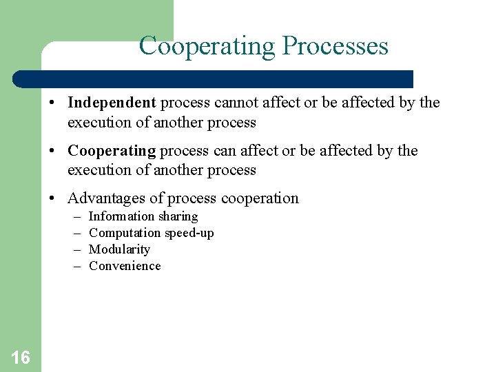 Cooperating Processes • Independent process cannot affect or be affected by the execution of