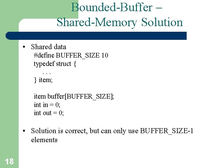 Bounded-Buffer – Shared-Memory Solution • Shared data #define BUFFER_SIZE 10 typedef struct {. .