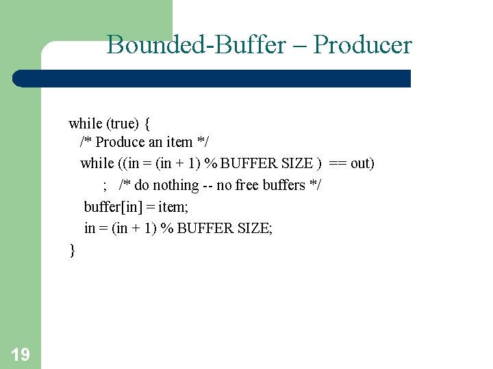 Bounded-Buffer – Producer while (true) { /* Produce an item */ while ((in =