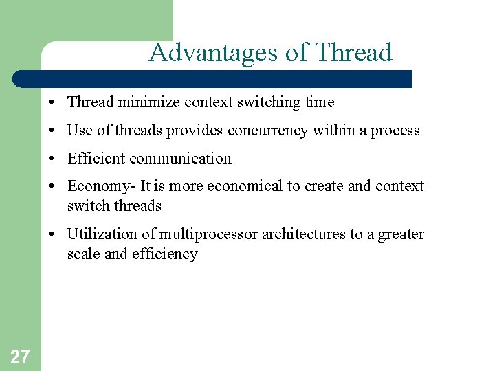 Advantages of Thread • Thread minimize context switching time • Use of threads provides