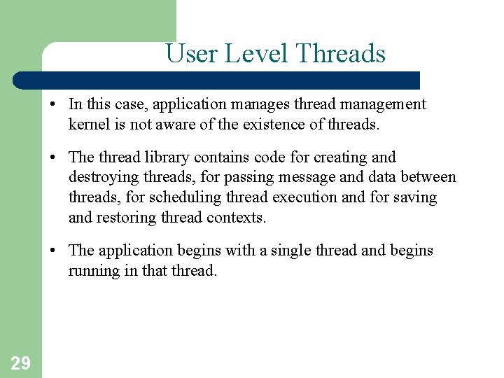 User Level Threads • In this case, application manages thread management kernel is not