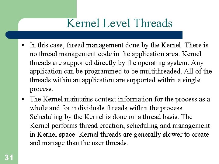 Kernel Level Threads • In this case, thread management done by the Kernel. There