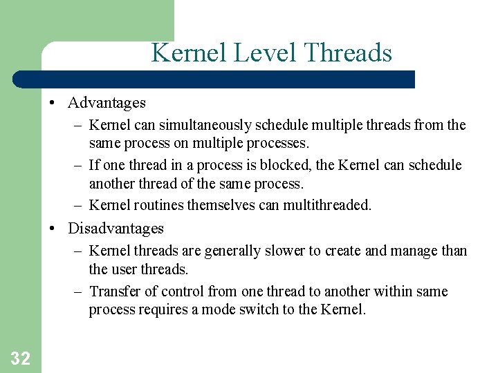 Kernel Level Threads • Advantages – Kernel can simultaneously schedule multiple threads from the