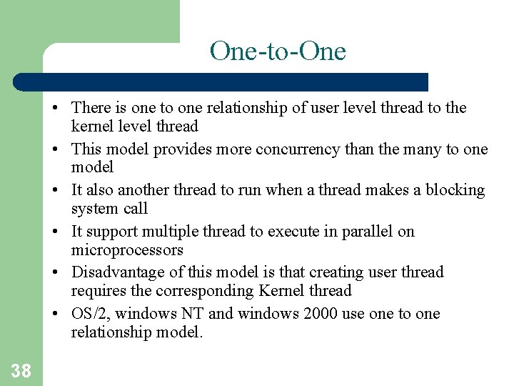 One-to-One • There is one to one relationship of user level thread to the