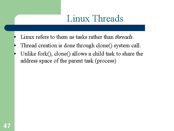 Linux Threads • Linux refers to them as tasks rather than threads. • Thread