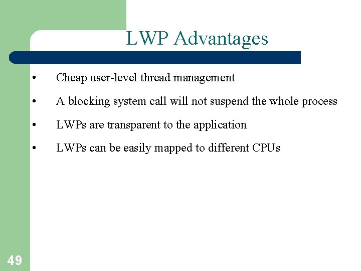 LWP Advantages 49 • Cheap user-level thread management • A blocking system call will