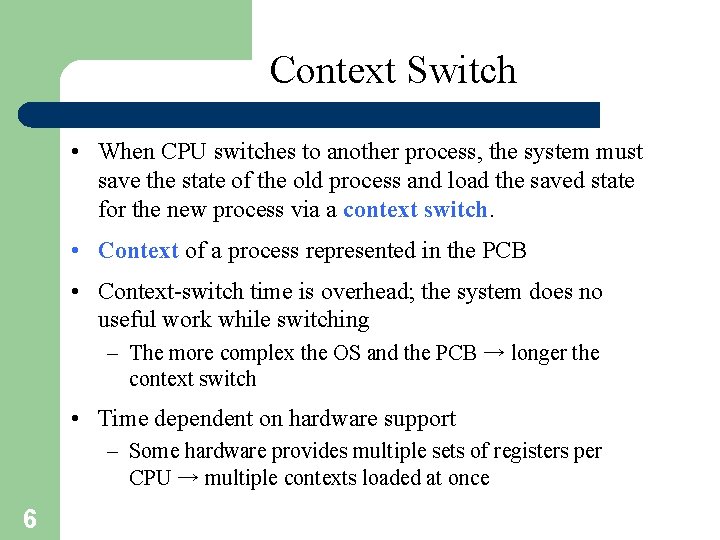 Context Switch • When CPU switches to another process, the system must save the