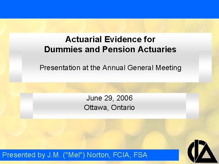 Actuarial Evidence for Dummies and Pension Actuaries Presentation at the Annual General Meeting June Actuarial Evidence for Dummies and Pension Actuaries Presentation at the Annual General Meeting June