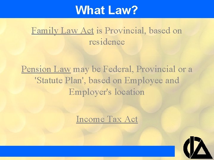 What Law? Family Law Act is Provincial, based on residence Pension Law may be What Law? Family Law Act is Provincial, based on residence Pension Law may be