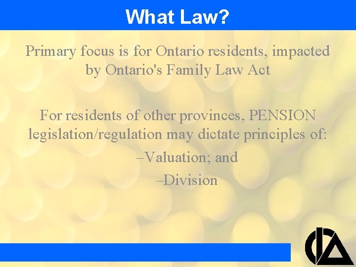 What Law? Primary focus is for Ontario residents, impacted by Ontario's Family Law Act What Law? Primary focus is for Ontario residents, impacted by Ontario's Family Law Act