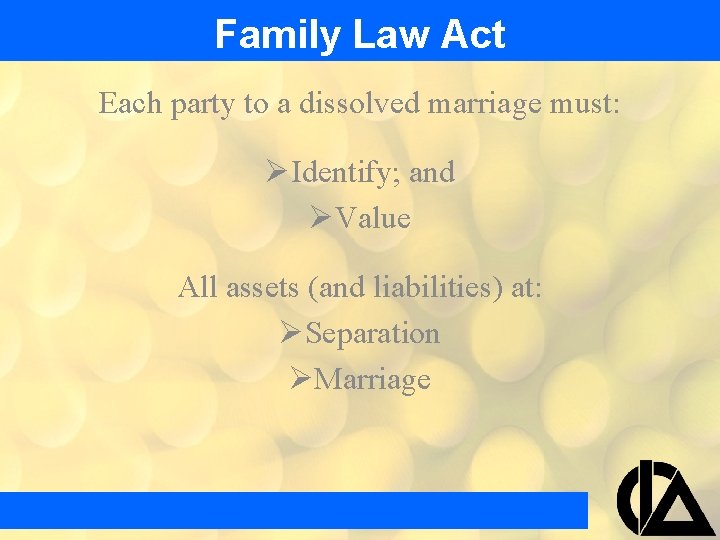 Family Law Act Each party to a dissolved marriage must: ØIdentify; and ØValue All Family Law Act Each party to a dissolved marriage must: ØIdentify; and ØValue All