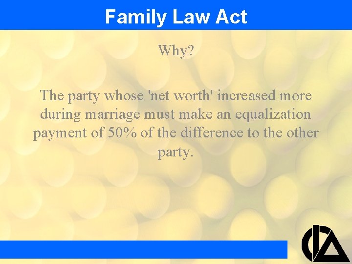 Family Law Act Why? The party whose 'net worth' increased more during marriage must Family Law Act Why? The party whose 'net worth' increased more during marriage must