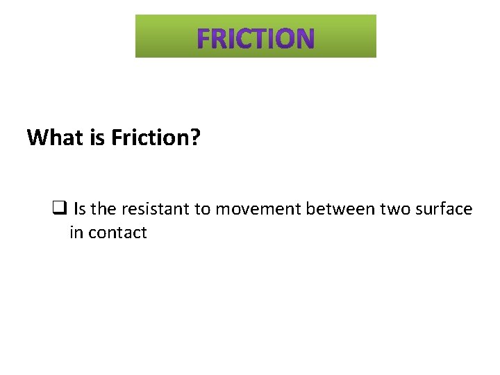 What is Friction? q Is the resistant to movement between two surface in contact