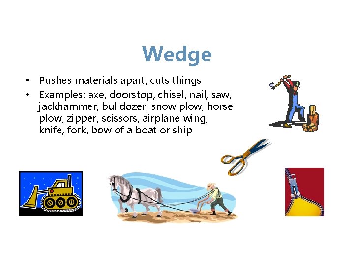 Wedge • Pushes materials apart, cuts things • Examples: axe, doorstop, chisel, nail, saw,