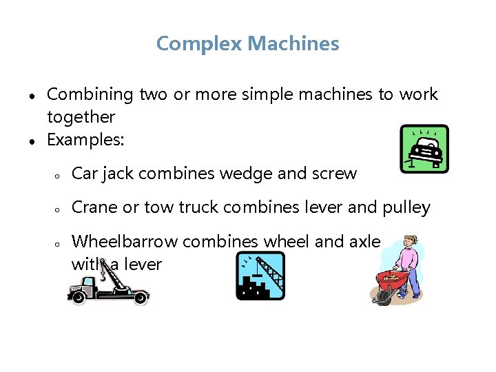 Complex Machines ● ● Combining two or more simple machines to work together Examples: