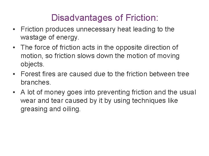 Disadvantages of Friction: • Friction produces unnecessary heat leading to the wastage of energy.