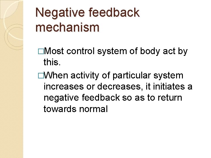 Negative feedback mechanism �Most control system of body act by this. �When activity of