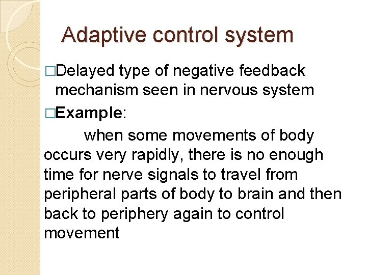 Adaptive control system �Delayed type of negative feedback mechanism seen in nervous system �Example: