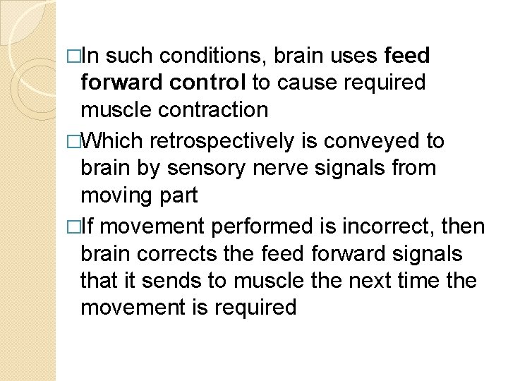 �In such conditions, brain uses feed forward control to cause required muscle contraction �Which