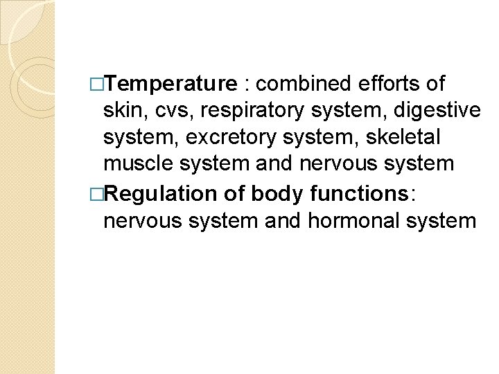 �Temperature : combined efforts of skin, cvs, respiratory system, digestive system, excretory system, skeletal �Temperature : combined efforts of skin, cvs, respiratory system, digestive system, excretory system, skeletal