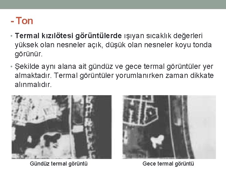 - Ton • Termal kızılötesi görüntülerde ışıyan sıcaklık değerleri yüksek olan nesneler açık, düşük