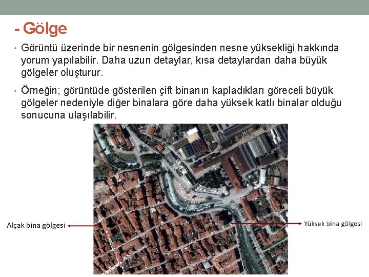 - Gölge • Görüntü üzerinde bir nesnenin gölgesinden nesne yüksekliği hakkında yorum yapılabilir. Daha