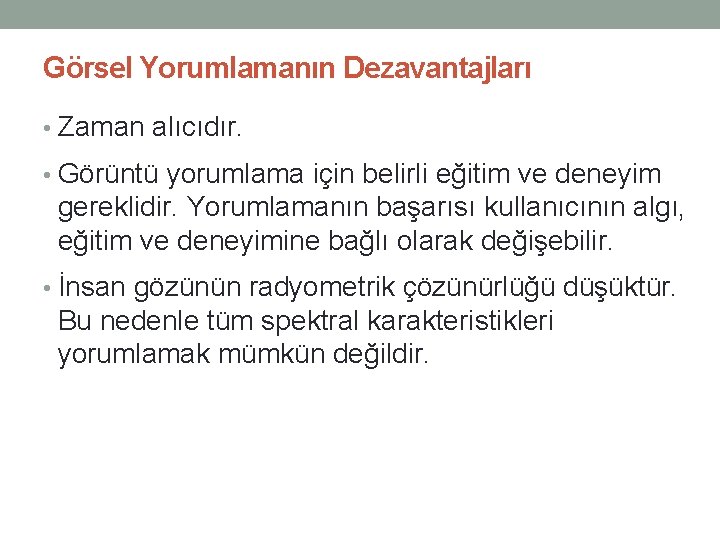 Görsel Yorumlamanın Dezavantajları • Zaman alıcıdır. • Görüntü yorumlama için belirli eğitim ve deneyim