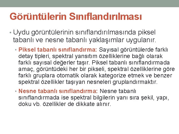 Görüntülerin Sınıflandırılması • Uydu görüntülerinin sınıflandırılmasında piksel tabanlı ve nesne tabanlı yaklaşımlar uygulanır. •