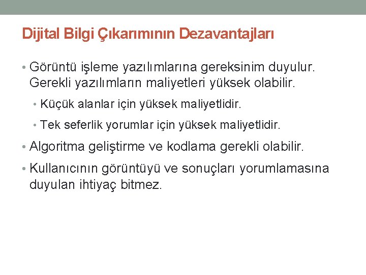 Dijital Bilgi Çıkarımının Dezavantajları • Görüntü işleme yazılımlarına gereksinim duyulur. Gerekli yazılımların maliyetleri yüksek