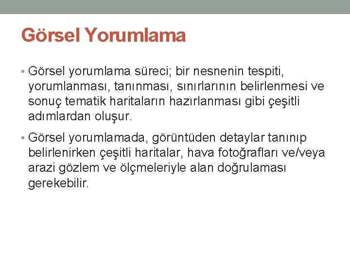 Görsel Yorumlama • Görsel yorumlama süreci; bir nesnenin tespiti, yorumlanması, tanınması, sınırlarının belirlenmesi ve