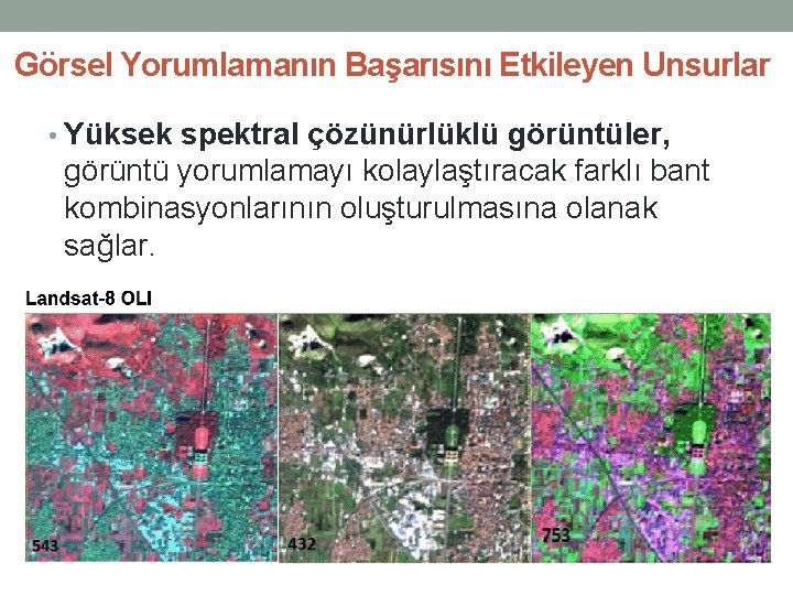 Görsel Yorumlamanın Başarısını Etkileyen Unsurlar • Yüksek spektral çözünürlüklü görüntüler, görüntü yorumlamayı kolaylaştıracak farklı