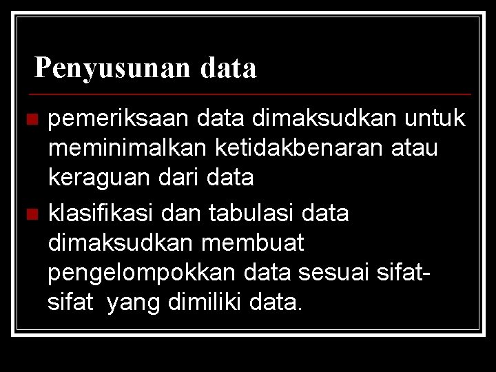 Penyusunan data n n pemeriksaan data dimaksudkan untuk meminimalkan ketidakbenaran atau keraguan dari data Penyusunan data n n pemeriksaan data dimaksudkan untuk meminimalkan ketidakbenaran atau keraguan dari data