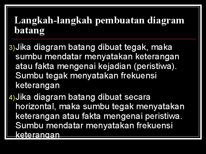 Langkah-langkah pembuatan diagram batang 3) Jika diagram batang dibuat tegak, maka sumbu mendatar menyatakan Langkah-langkah pembuatan diagram batang 3) Jika diagram batang dibuat tegak, maka sumbu mendatar menyatakan