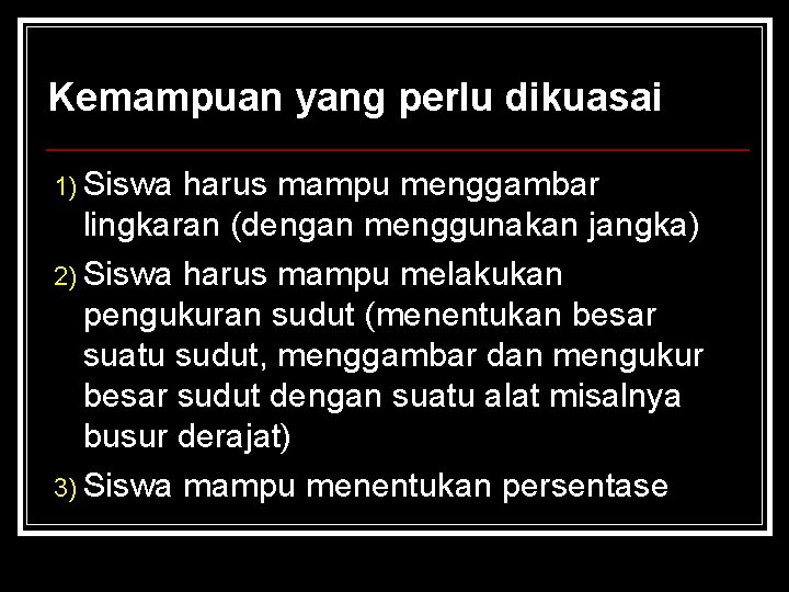 Kemampuan yang perlu dikuasai 1) Siswa harus mampu menggambar lingkaran (dengan menggunakan jangka) 2) Kemampuan yang perlu dikuasai 1) Siswa harus mampu menggambar lingkaran (dengan menggunakan jangka) 2)