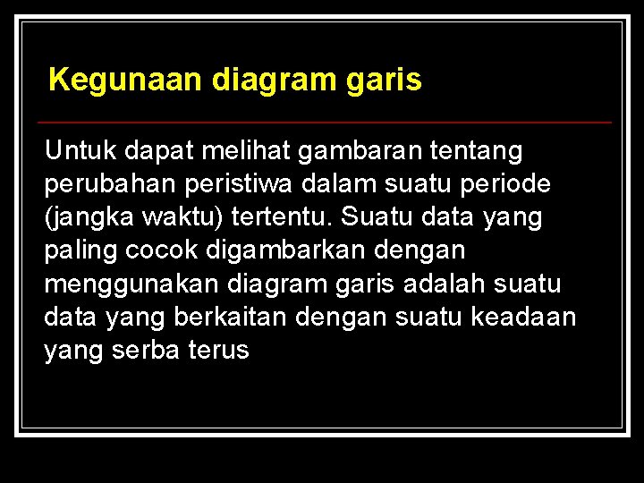 Kegunaan diagram garis Untuk dapat melihat gambaran tentang perubahan peristiwa dalam suatu periode (jangka Kegunaan diagram garis Untuk dapat melihat gambaran tentang perubahan peristiwa dalam suatu periode (jangka