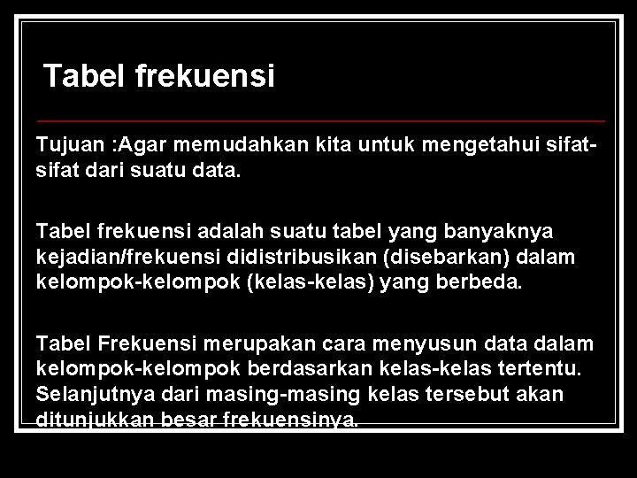 Tabel frekuensi Tujuan : Agar memudahkan kita untuk mengetahui sifat dari suatu data. Tabel Tabel frekuensi Tujuan : Agar memudahkan kita untuk mengetahui sifat dari suatu data. Tabel