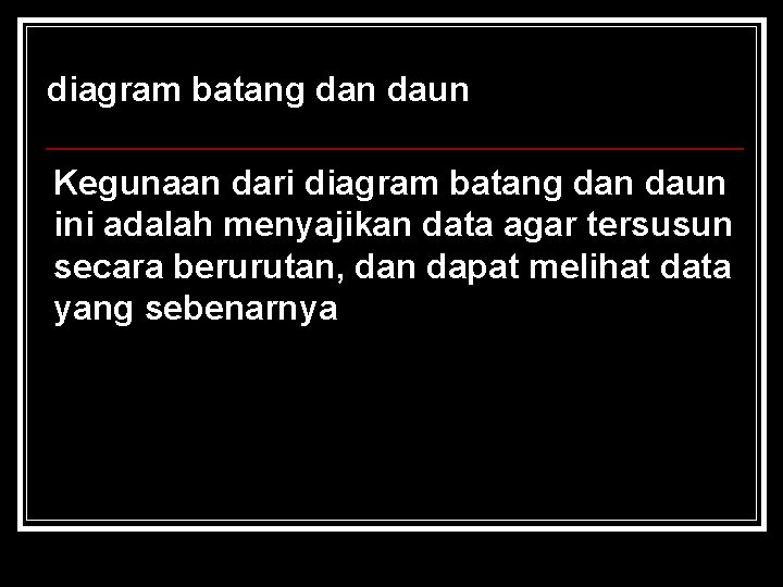 diagram batang dan daun Kegunaan dari diagram batang dan daun ini adalah menyajikan data diagram batang dan daun Kegunaan dari diagram batang dan daun ini adalah menyajikan data