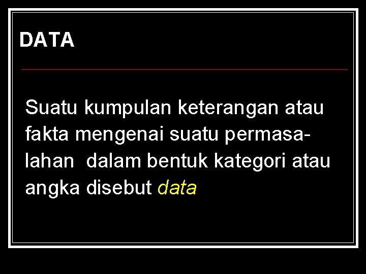 DATA Suatu kumpulan keterangan atau fakta mengenai suatu permasalahan dalam bentuk kategori atau angka DATA Suatu kumpulan keterangan atau fakta mengenai suatu permasalahan dalam bentuk kategori atau angka