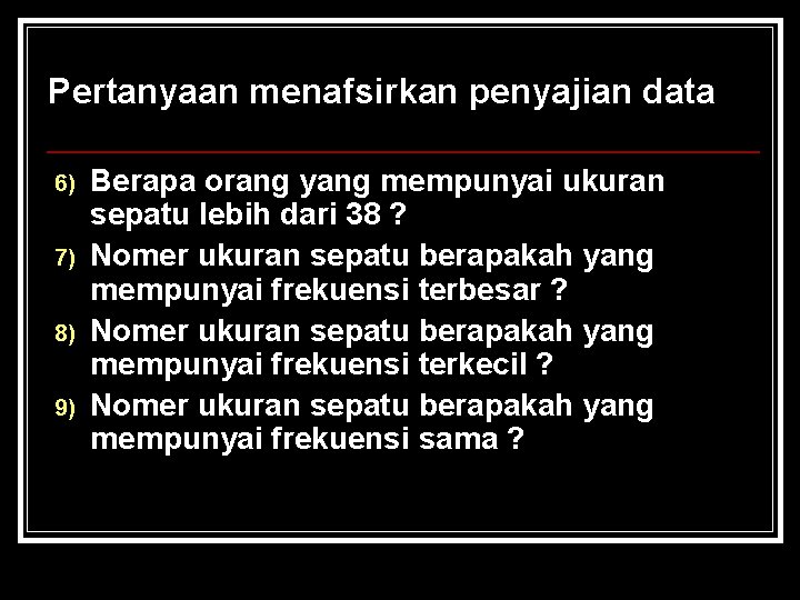 Pertanyaan menafsirkan penyajian data 6) 7) 8) 9) Berapa orang yang mempunyai ukuran sepatu Pertanyaan menafsirkan penyajian data 6) 7) 8) 9) Berapa orang yang mempunyai ukuran sepatu